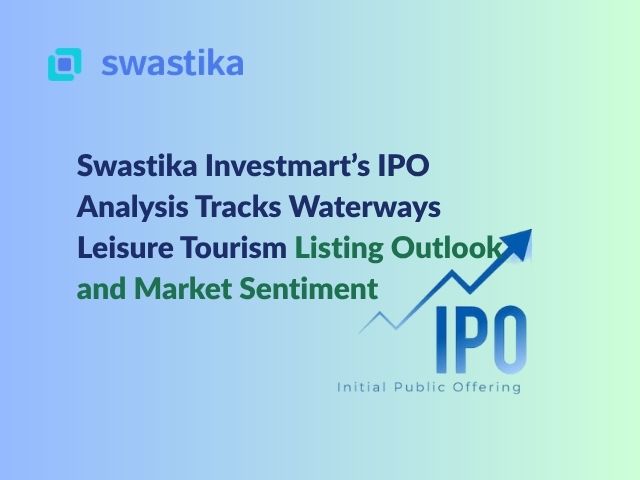 Swastika Investmart’s IPO Analysis Tracks Waterways Leisure Tourism Listing Outlook and Market Sentiment