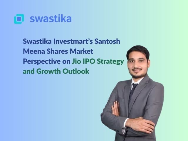 Swastika Investmart’s Santosh Meena Shares Market Perspective on Jio IPO Strategy and Growth Outlook