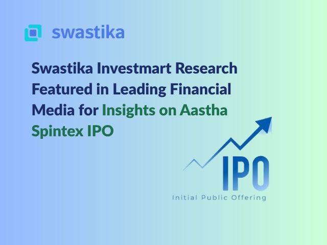 Swastika Investmart Research Featured in Leading Financial Media for Insights on Aastha Spintex IPO