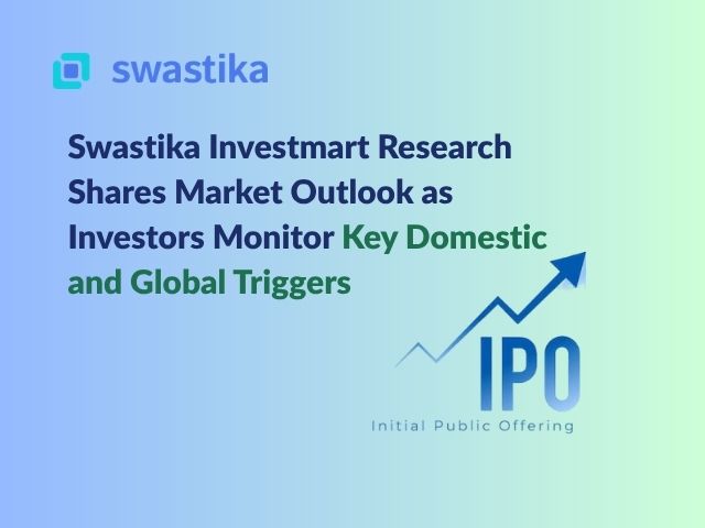 Swastika Investmart Research Shares Market Outlook as Investors Monitor Key Domestic and Global Triggers