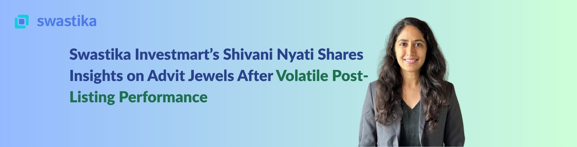 Swastika Investmart’s Shivani Nyati Shares Insights on Advit Jewels After Volatile Post-Listing Performance