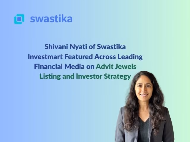 Shivani Nyati of Swastika Investmart Featured Across Leading Financial Media on Advit Jewels Listing and Investor Strategy