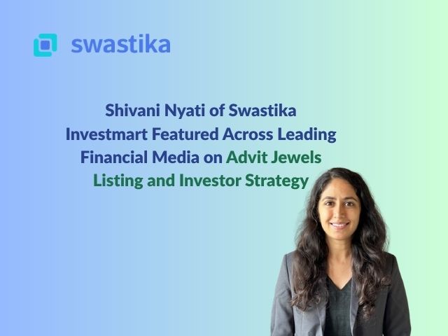 Shivani Nyati of Swastika Investmart Featured Across Leading Financial Media on Advit Jewels Listing and Investor Strategy