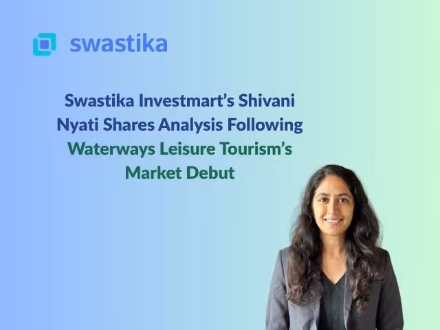 Swastika Investmart’s Shivani Nyati Shares Analysis Following Waterways Leisure Tourism’s Market Debut