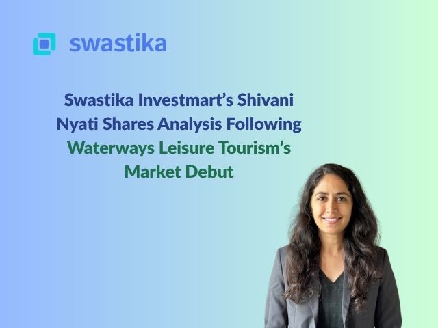 Swastika Investmart’s Shivani Nyati Shares Analysis Following Waterways Leisure Tourism’s Market Debut
