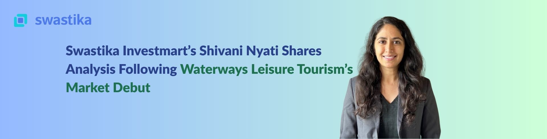 Swastika Investmart’s Shivani Nyati Shares Analysis Following Waterways Leisure Tourism’s Market Debut