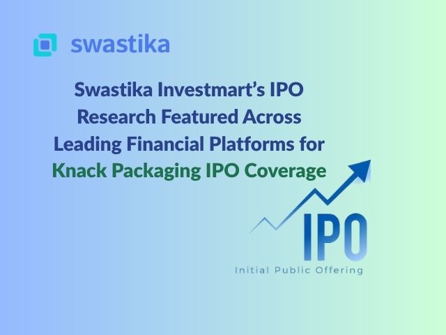 Swastika Investmart’s IPO Research Featured Across Leading Financial Platforms for Knack Packaging IPO Coverage