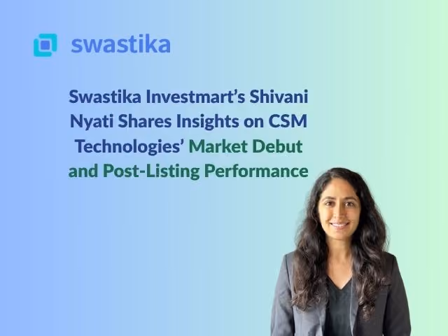 Swastika Investmart’s Shivani Nyati Shares Insights on CSM Technologies’ Market Debut and Post-Listing Performance