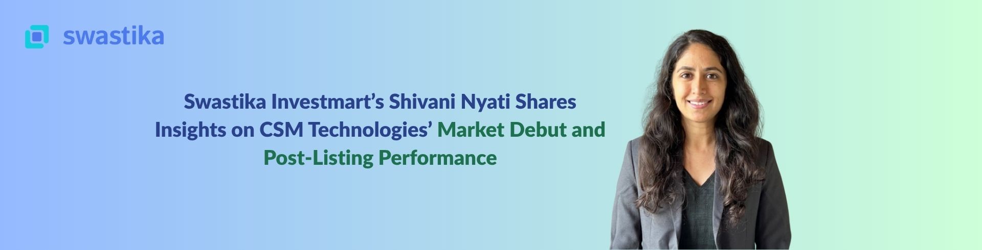 Swastika Investmart’s Shivani Nyati Shares Insights on CSM Technologies’ Market Debut and Post-Listing Performance