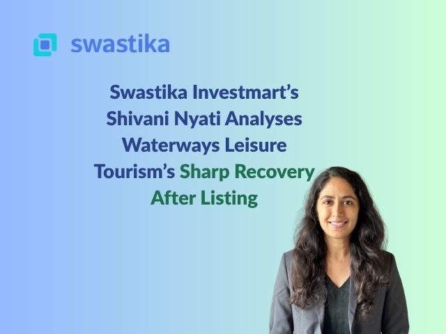 Swastika Investmart’s Shivani Nyati Analyses Waterways Leisure Tourism’s Sharp Recovery After Listing