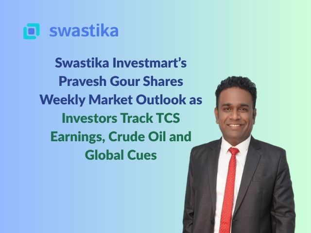 Swastika Investmart’s Pravesh Gour Shares Weekly Market Outlook as Investors Track TCS Earnings, Crude Oil and Global Cues