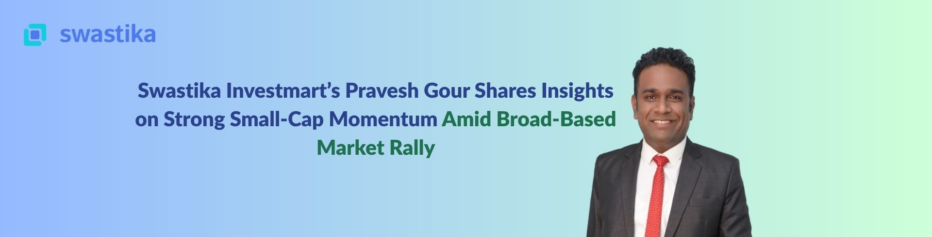 Swastika Investmart’s Pravesh Gour Shares Insights on Strong Small-Cap Momentum Amid Broad-Based Market Rally