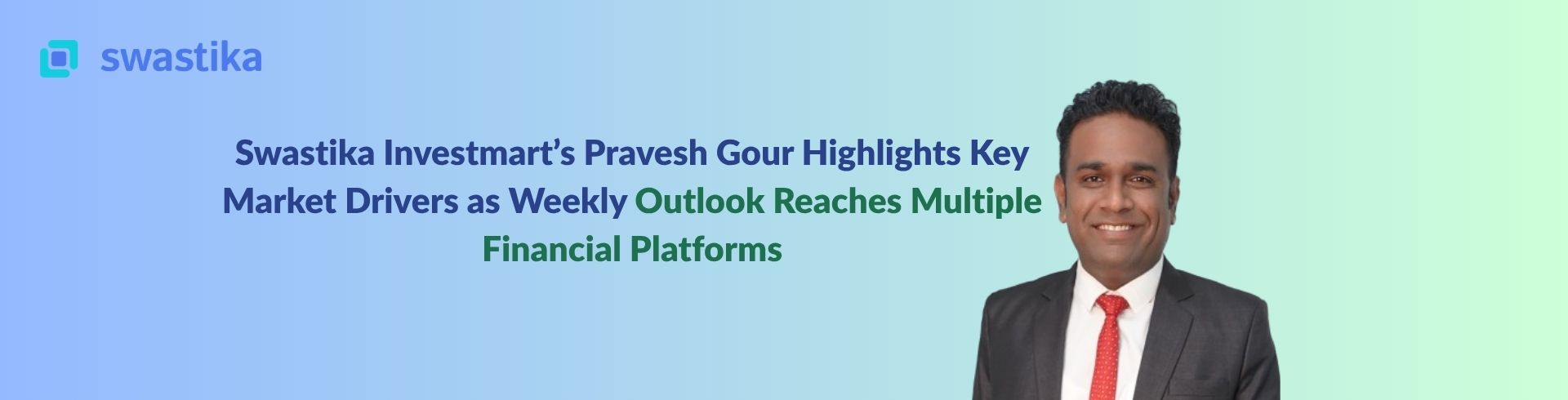 Swastika Investmart’s Pravesh Gour Highlights Key Market Drivers as Weekly Outlook Reaches Multiple Financial Platforms
