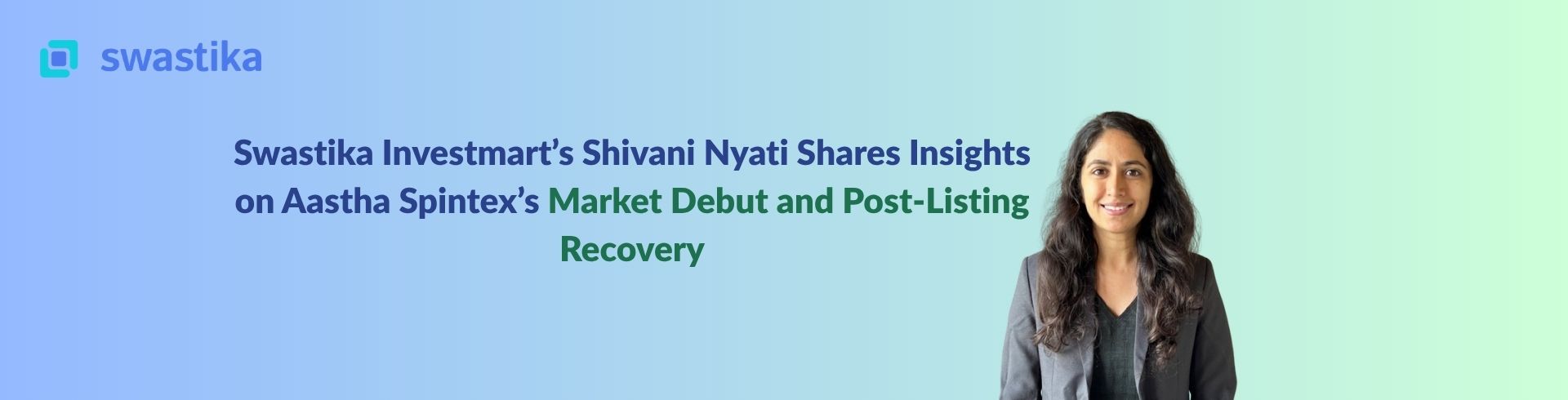 Swastika Investmart’s Shivani Nyati Shares Insights on Aastha Spintex’s Market Debut and Post-Listing Recovery
