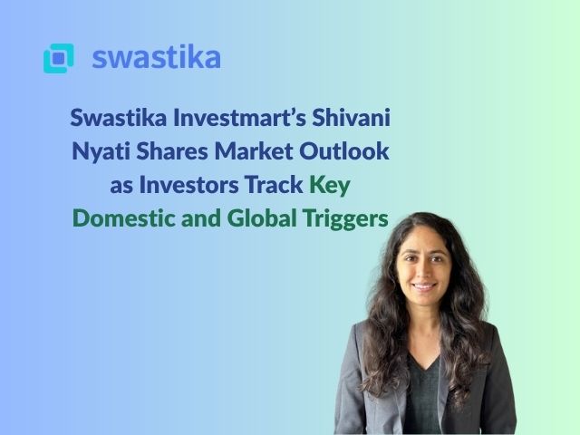 Swastika Investmart’s Shivani Nyati Shares Market Outlook as Investors Track Key Domestic and Global Triggers