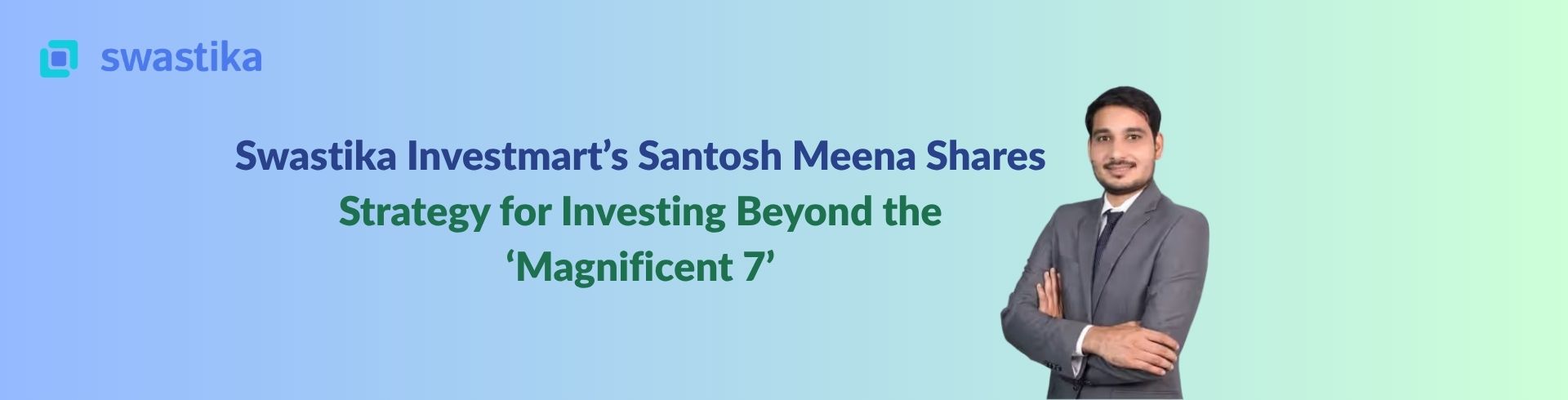 Swastika Investmart’s Santosh Meena Shares Strategy for Investing Beyond the ‘Magnificent 7’