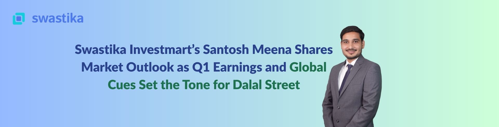 Swastika Investmart’s Santosh Meena Shares Market Outlook as Q1 Earnings and Global Cues Set the Tone for Dalal Street