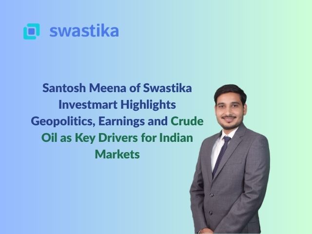 Santosh Meena of Swastika Investmart Highlights Geopolitics, Earnings and Crude Oil as Key Drivers for Indian Markets