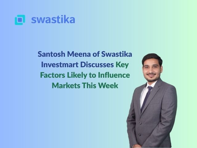 Santosh Meena of Swastika Investmart Discusses Key Factors Likely to Influence Markets This Week
