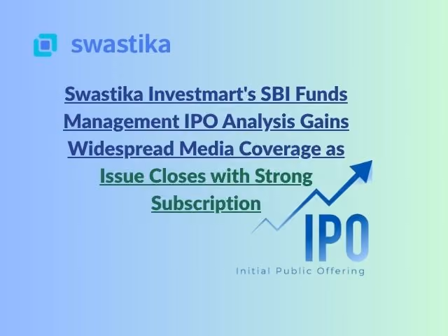 Swastika Investmart's SBI Funds Management IPO Analysis Gains Widespread Media Coverage as Issue Closes with Strong Subscription