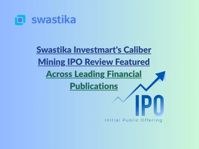 Swastika Investmart's Caliber Mining IPO Review Featured Across Leading Financial Publications