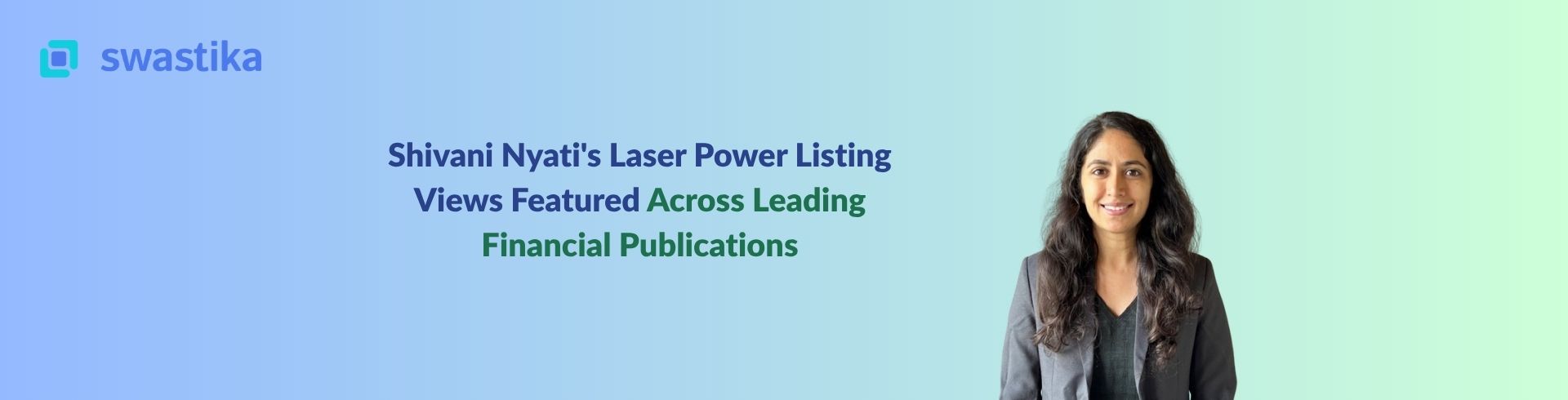 Shivani Nyati's Laser Power Listing Views Featured Across Leading Financial Publications