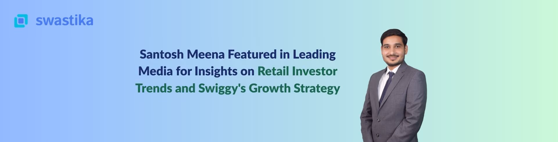 Santosh Meena Featured in Leading Media for Insights on Retail Investor Trends and Swiggy's Growth Strategy