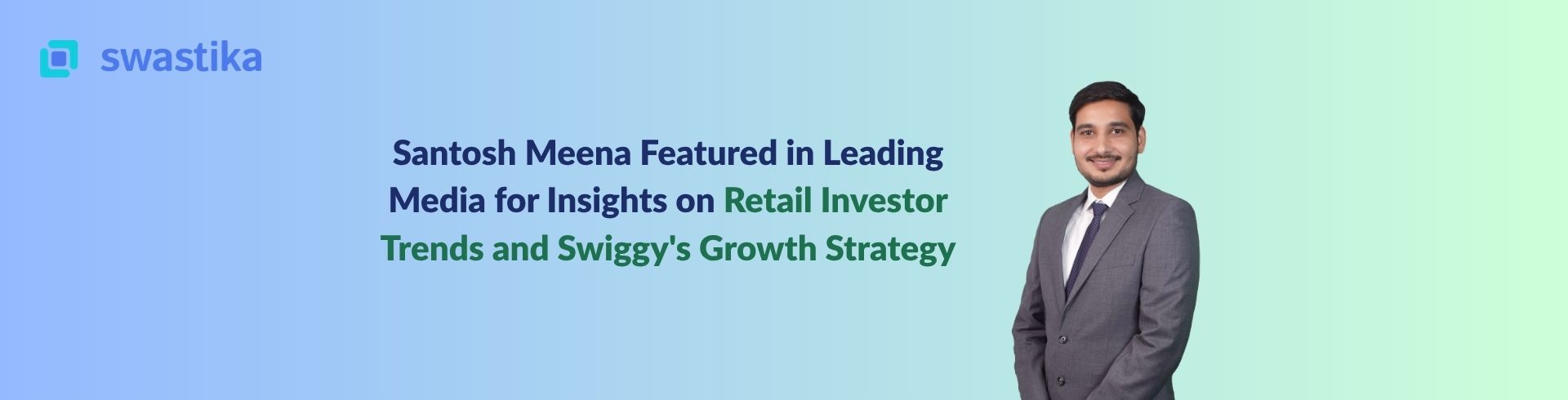 Santosh Meena Featured in Leading Media for Insights on Retail Investor Trends and Swiggy's Growth Strategy