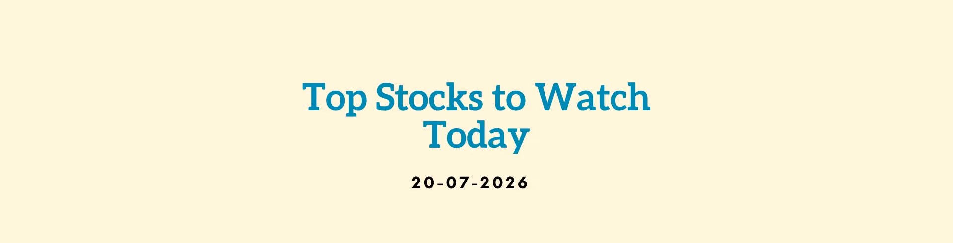 Top Stocks to Watch Today (Date: 20-07-2026)