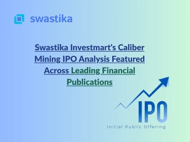 Swastika Investmart's Caliber Mining IPO Analysis Featured Across Leading Financial Publications