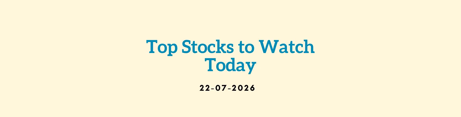 Top Stocks to Watch Today (22 July 2026)