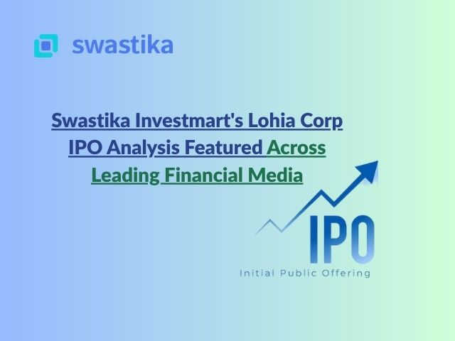 Swastika Investmart's Lohia Corp IPO Analysis Featured Across Leading Financial Media
