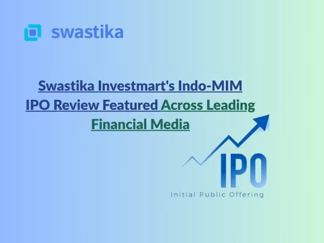 Swastika Investmart's Indo-MIM IPO Review Featured Across Leading Financial Media