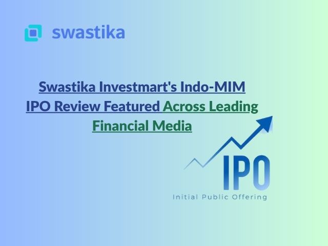 Swastika Investmart's Indo-MIM IPO Review Featured Across Leading Financial Media