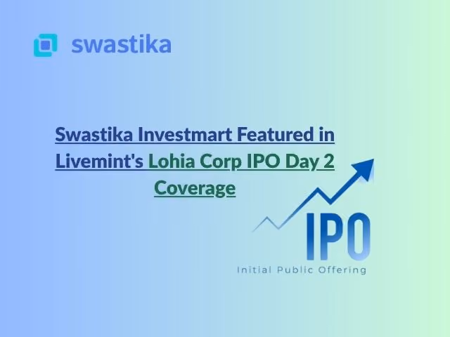 Swastika Investmart Featured in Livemint's Lohia Corp IPO Day 2 Coverage