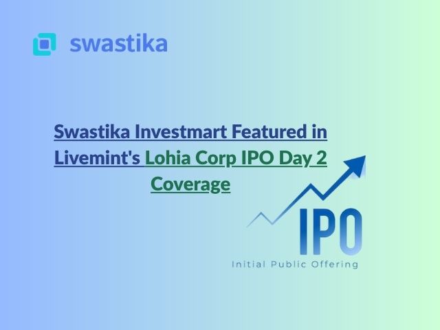 Swastika Investmart Featured in Livemint's Lohia Corp IPO Day 2 Coverage