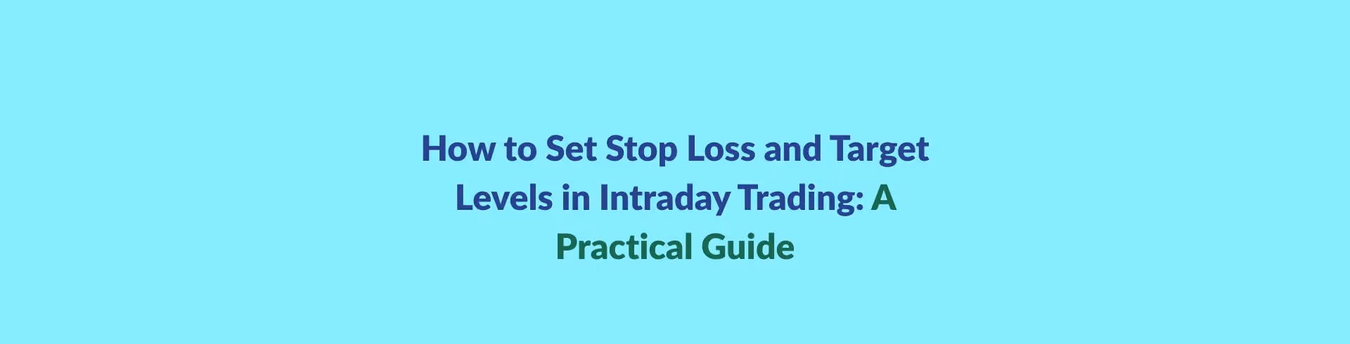 How to Set Stop Loss and Target Levels in Intraday Trading: A Practical Guide