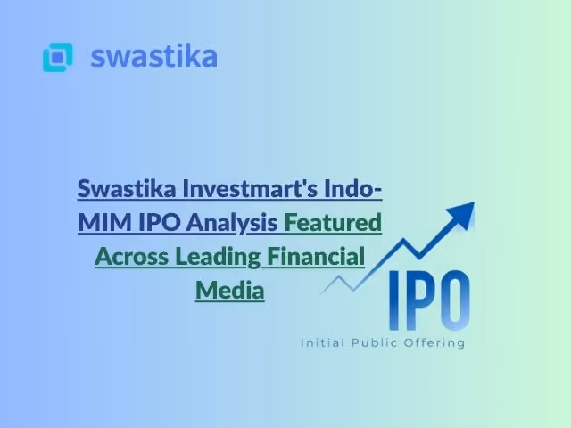 Swastika Investmart's Indo-MIM IPO Analysis Featured Across Leading Financial Media