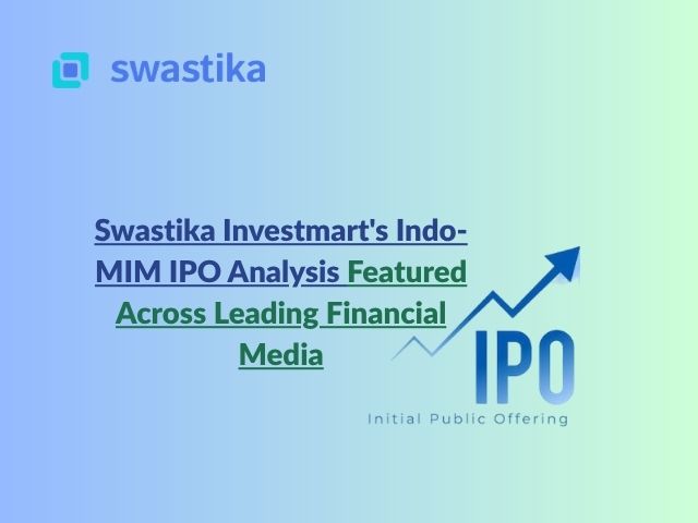 Swastika Investmart's Indo-MIM IPO Analysis Featured Across Leading Financial Media