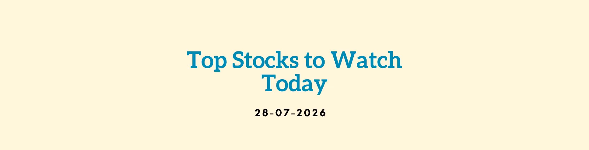 Stocks to Watch Today: 28 July 2026