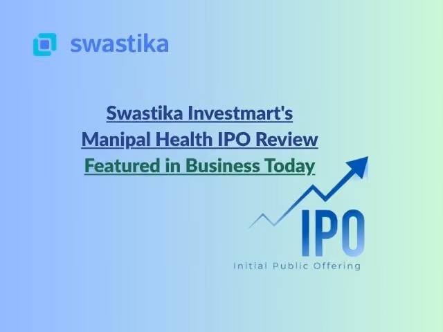 Swastika Investmart's Manipal Health IPO Review Featured in Business Today