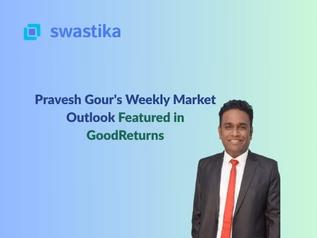 Pravesh Gour's Weekly Market Outlook Featured in GoodReturns