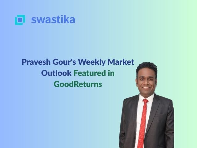 Pravesh Gour's Weekly Market Outlook Featured in GoodReturns