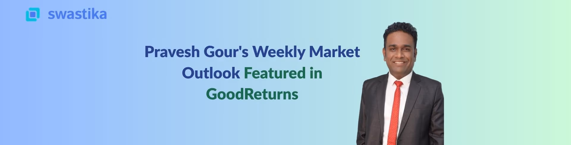Pravesh Gour's Weekly Market Outlook Featured in GoodReturns