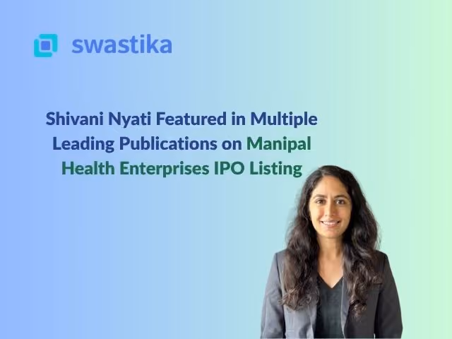 Shivani Nyati Featured in Multiple Leading Publications on Manipal Health Enterprises IPO Listing