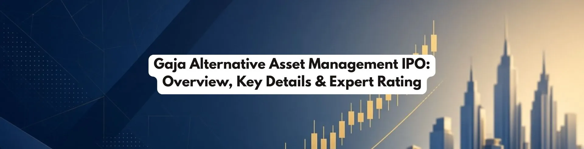 Gaja Alternative Asset Management IPO: Overview, Key Details & Expert Rating