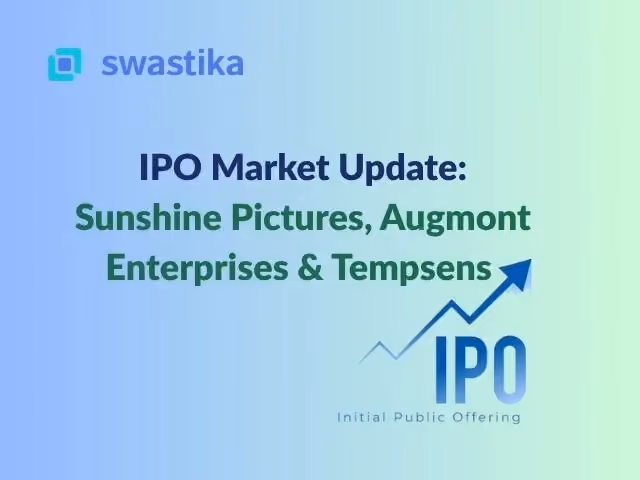 Swastika Investmart's IPO Market Update: Sunshine Pictures, Augmont Enterprises & Tempsens Instruments