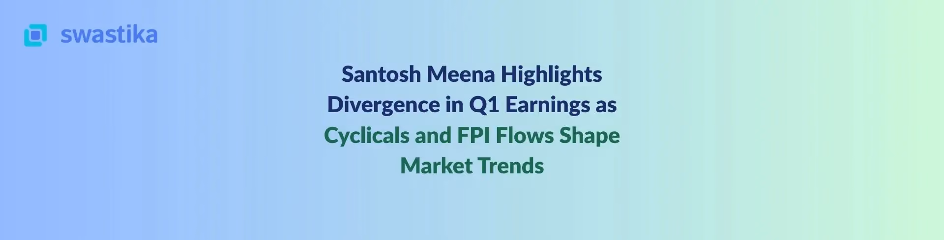 Santosh Meena Highlights Divergence in Q1 Earnings as Cyclicals and FPI Flows Shape Market Trends