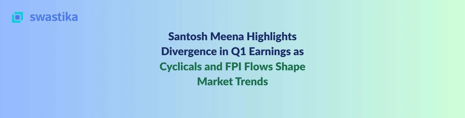 Santosh Meena Highlights Divergence in Q1 Earnings as Cyclicals and FPI Flows Shape Market Trends
