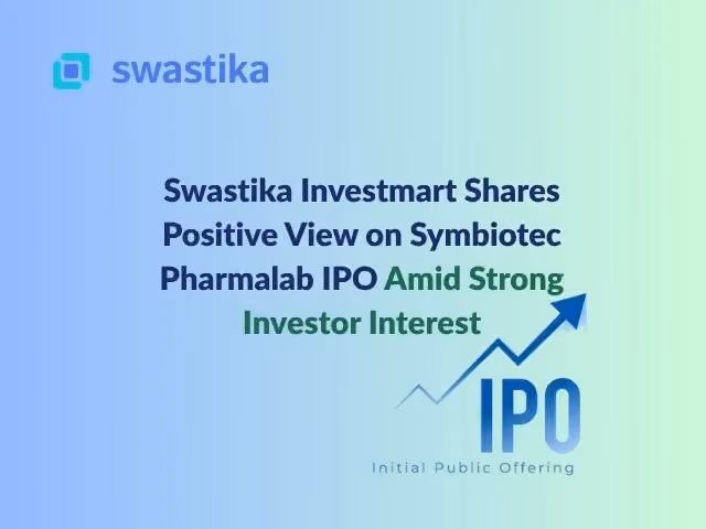 Swastika Investmart Shares Positive View on Symbiotec Pharmalab IPO Amid Strong Investor Interest